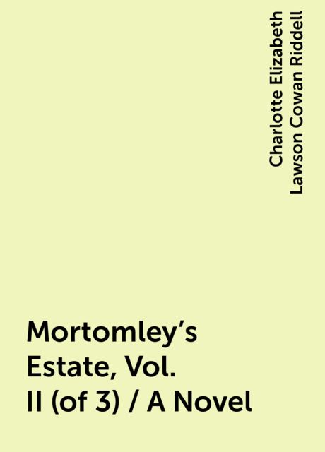 Mortomley's Estate, Vol. II (of 3) / A Novel, Charlotte Elizabeth Lawson Cowan Riddell