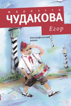 Егор. Биографический роман. Книжка для смышленых людей от десяти до шестнадцати лет, Мариэтта Чудакова