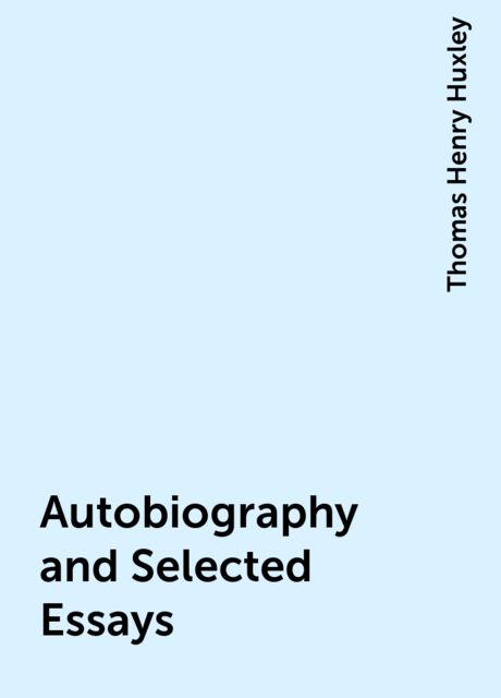 Autobiography and Selected Essays, Thomas Henry Huxley