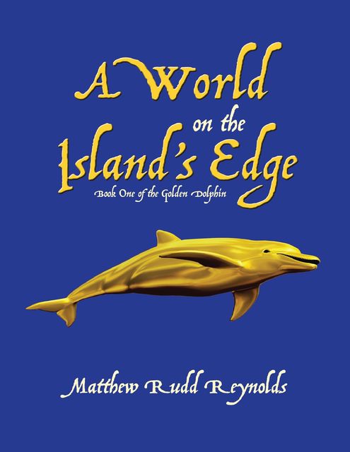 A World on the Island’s Edge: Book One of the Golden Dolphin, Matthew Reynolds
