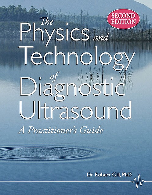 The Physics and Technology of Diagnostic Ultrasound (Second Edition), Robert Gill