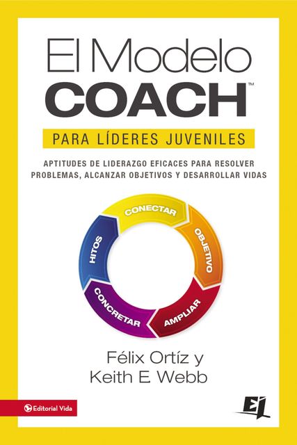 El MODELO COACH para Líderes Juveniles, Felix Ortiz, Keith E. Webb