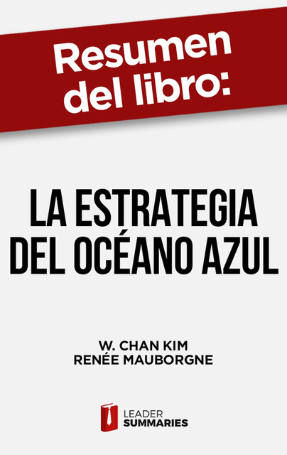 Resumen del libro «La estrategia del océano azul» de W. Chan Kim, Leader Summaries