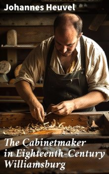 The Cabinetmaker in Eighteenth-Century Williamsburg, Johannes Heuvel