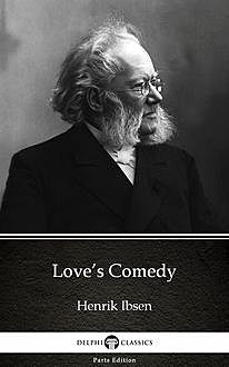 Love’s Comedy by Henrik Ibsen – Delphi Classics (Illustrated), Henrik Ibsen