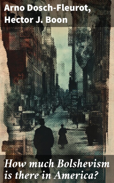 How much Bolshevism is there in America, Arno Dosch-Fleurot, Hector J. Boon