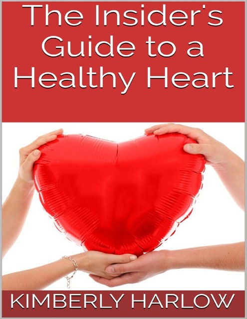 The Insider's Guide to a Healthy Heart, Kimberly Harlow