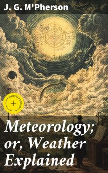 Meteorology; or, Weather Explained, J.G. M'Pherson