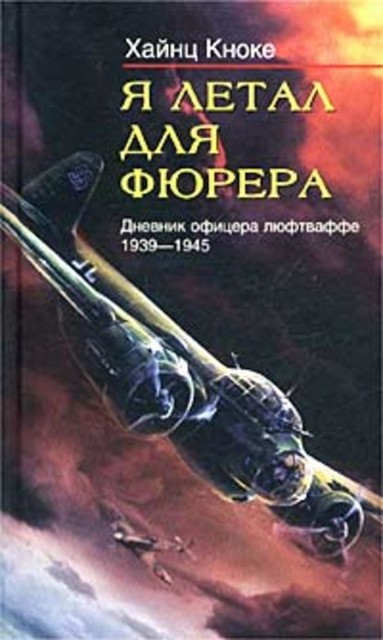 Я летал для фюрера. Дневник офицера люфтваффе. 1939–1945, Хайнц Кноке