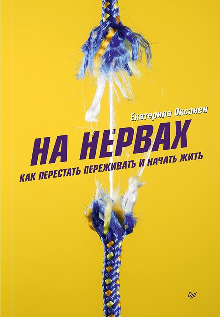 На нервах. Как перестать переживать и начать жить, Екатерина Оксанен