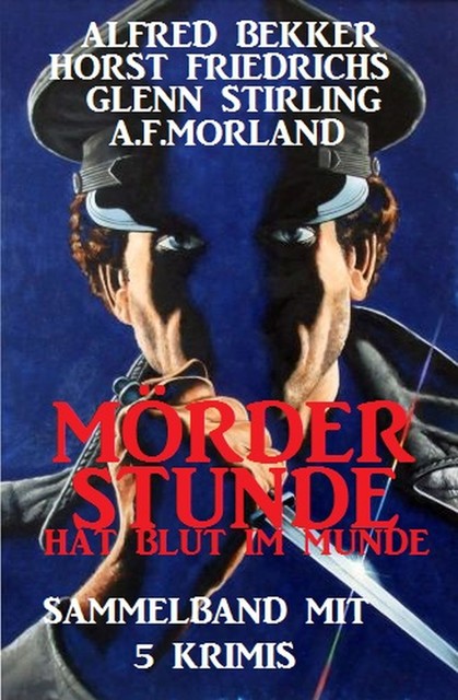 Mörderstunde hat Blut im Munde: Sammelband mit 5 Krimis, Alfred Bekker, Morland A.F., Glenn Stirling, Horst Friedrichs