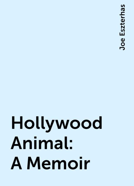 Hollywood Animal: A Memoir, Joe Eszterhas