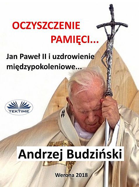 Oczyszczenie Pamięci. Jan Paweł Ii I Modlitwa Międzypokoleniowa, Andrzej Stanislaw Budzinski