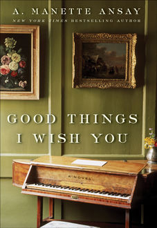 Good Things I Wish You, A. Manette Ansay