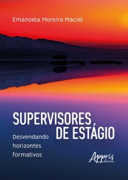 Supervisores de Estágio: Desvendando Horizontes Formativos, Emanoela Moreira Maciel