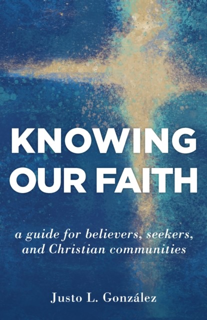 Knowing Our Faith, Justo L. Gonzalez
