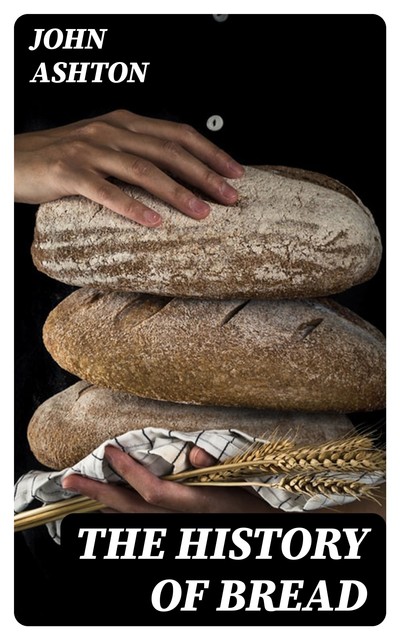 The History of Bread, John Ashton