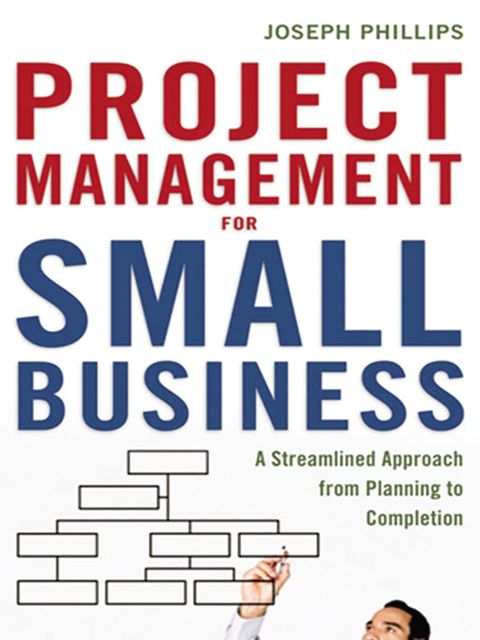 Project Management for Small Business, Joseph Phillips