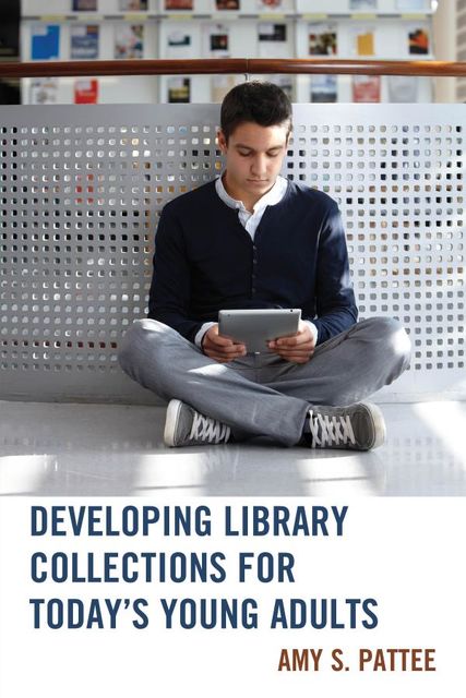 Developing Library Collections for Today's Young Adults, Amy S. Pattee