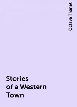Stories of a Western Town, Octave Thanet