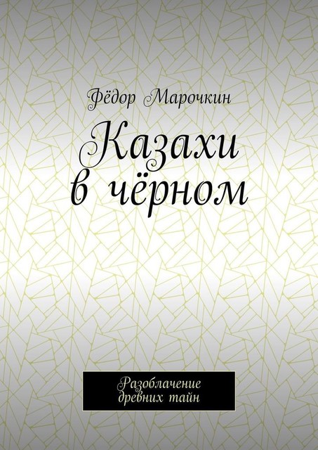 Казахи в черном. Разоблачение древних тайн, Фёдор Марочкин