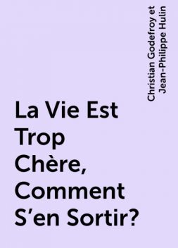 La Vie Est Trop Chère, Comment S'en Sortir?, Christian Godefroy et Jean-Philippe Hulin