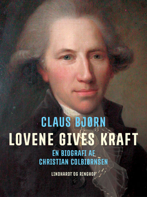 Lovene gives kraft. En biografi af Christian Colbiørnsen, Claus Bjorn