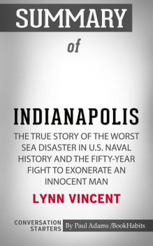 Summary of Indianapolis: The True Story of the Worst Sea Disaster in U.S. Naval History and the Fifty-Year Fight to Exonerate an Innocent Man, Paul Adams
