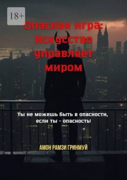 Опасная игра: Искусство управляет миром. Ты не можешь быть в опасности, если ты — опасность, Амон Рамзи Гринмуй