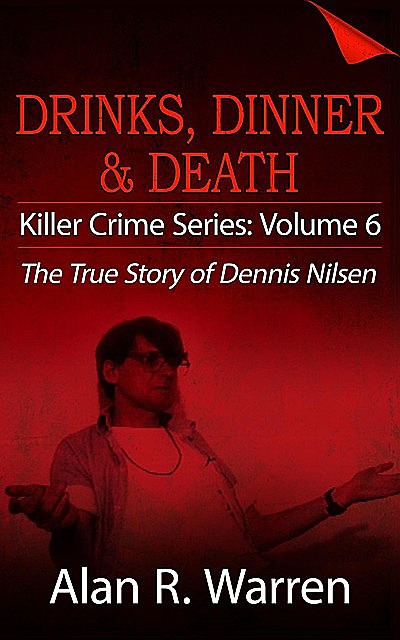Dinner, Drinks & Death ; The True Story of Dennis Nilsen, Alan Warren
