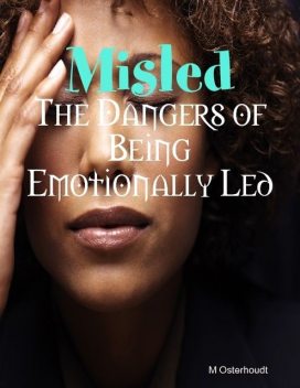 Misled – The Dangers of Being Emotionally Led, M Osterhoudt