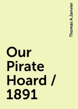 Our Pirate Hoard / 1891, Thomas A.Janvier