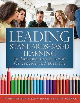 Leading Standards-Based Learning, Jan K. Hoegh, Philip B. Warrick, Tammy Heflebower