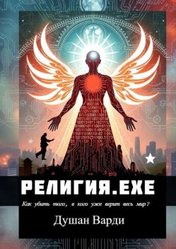 Религия.​exe. Как убить того, в кого уже верит весь мир, Душан Варди