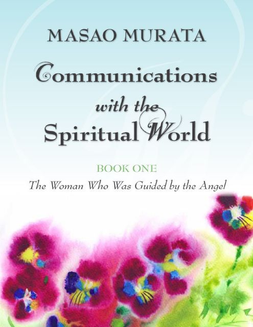 Communications with the Spiritual World — Book One: The Woman Who Was Guided by the Angel, Masao Murata