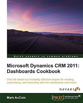 Microsoft Dynamics CRM 2011: Dashboards Cookbook, Packt Publishing