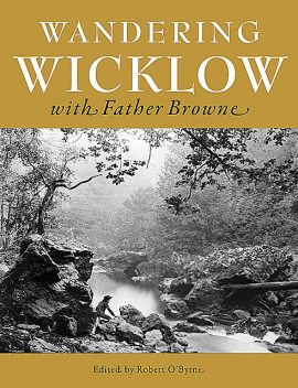 Wandering Wicklow with Father Browne, Robert O'Byrne
