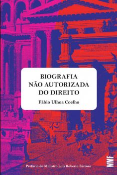 Uma biografia não autorizada do direito, FÁBIO ULHOA COELHO