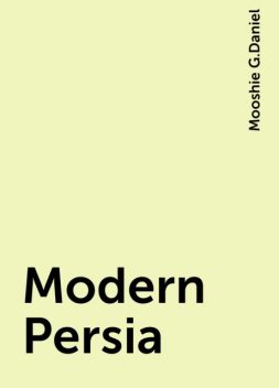 Modern Persia, Mooshie G.Daniel