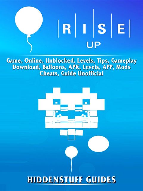 Rise Up Game, Online, Unblocked, Levels, Tips, Gameplay, Download, Balloons, APK, Levels, APP, Mods, Cheats, Guide Unofficial, Hiddenstuff Guides