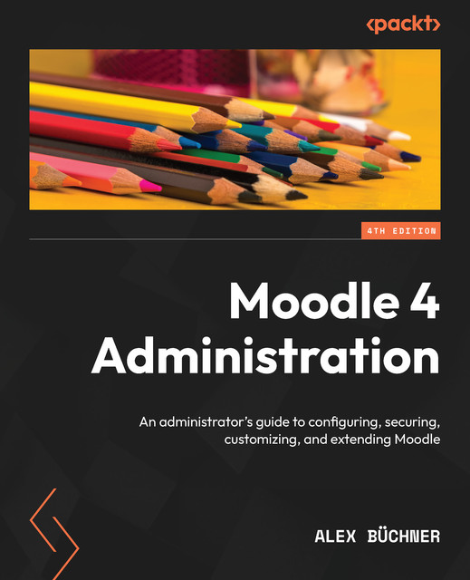 Moodle 4 Administration, Alex Buchner