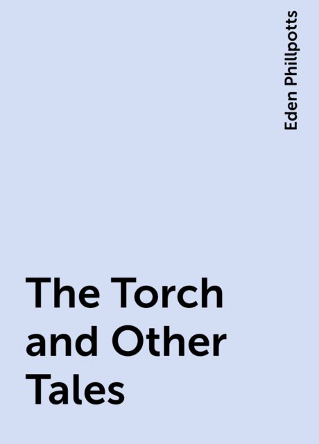 The Torch and Other Tales, Eden Phillpotts