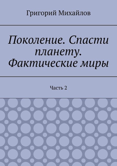 Поколение. Спасти планету. Фактические миры. Часть 2, Григорий Михайлов