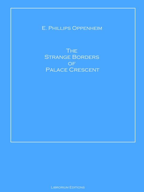 The Strange Borders of Palace Crescent, E. Phillips Oppenheim