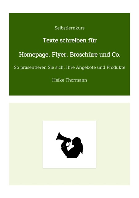 Selbstlernkurs: Texte schreiben für Homepage, Flyer, Broschüre und Co, Heike Thormann