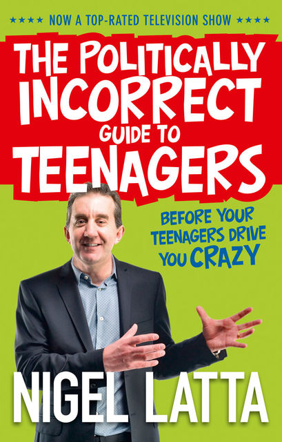 The Politically Incorrect Guide to Teenagers, Nigel Latta