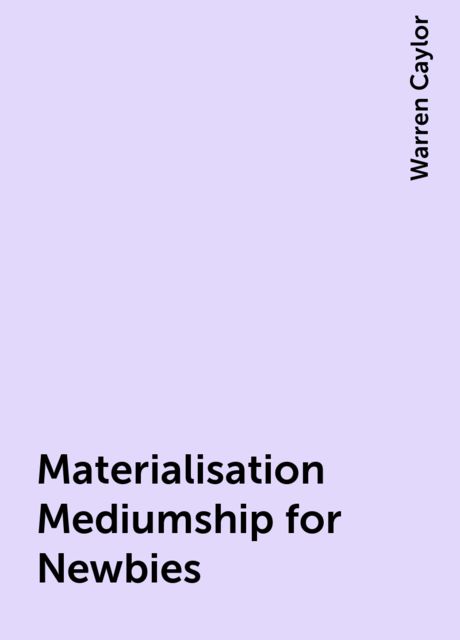 Materialisation Mediumship for Newbies, Warren Caylor