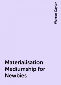 Materialisation Mediumship for Newbies, Warren Caylor