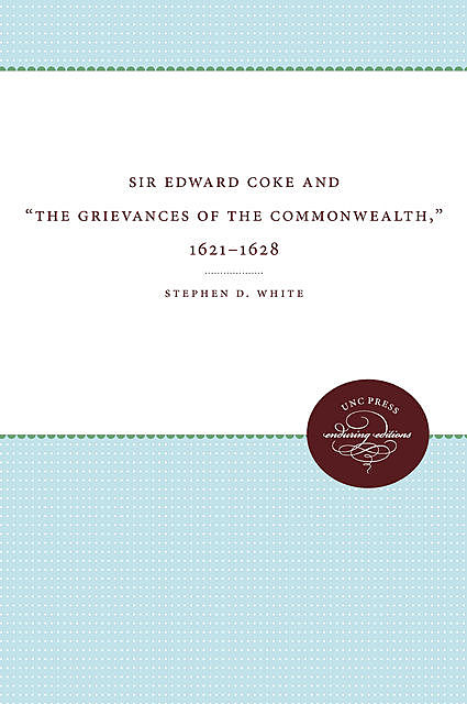 Sir Edward Coke and 'The Grievances of the Commonwealth,' 1621–1628, Stephen White