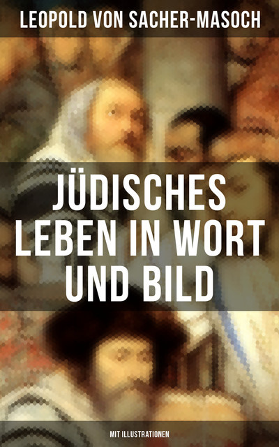 Jüdisches Leben in Wort und Bild (Mit Illustrationen), Leopold von Sacher-Masoch